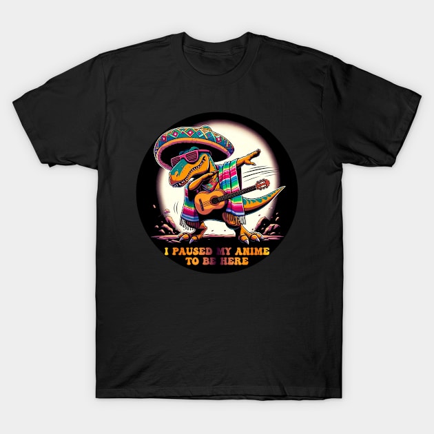 I paused My Anime to Be Here Happy Cinco de Drinko Cinco de Mayo Mexican Fiesta Dancing dinosaur Cinco de Mayo Party 5th of May Mexican Pride T-Shirt by Your Print 